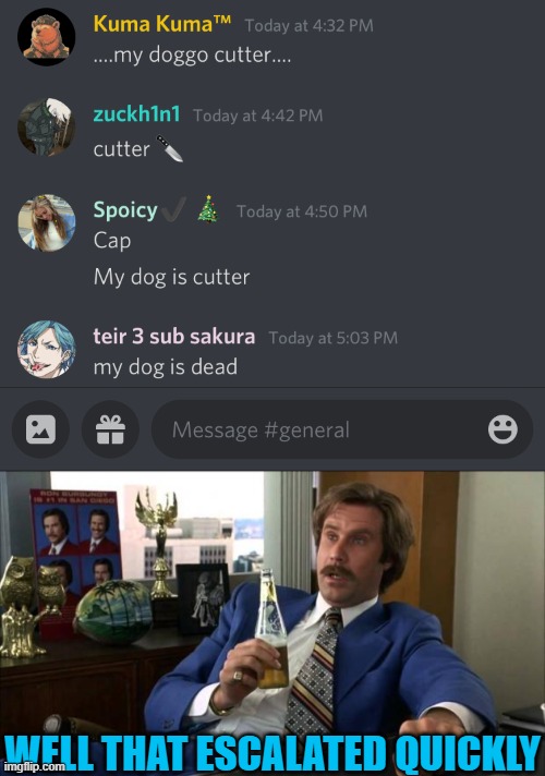 Discord Chats can be odd | WELL THAT ESCALATED QUICKLY | image tagged in ron burgundy,memes,discord | made w/ Imgflip meme maker