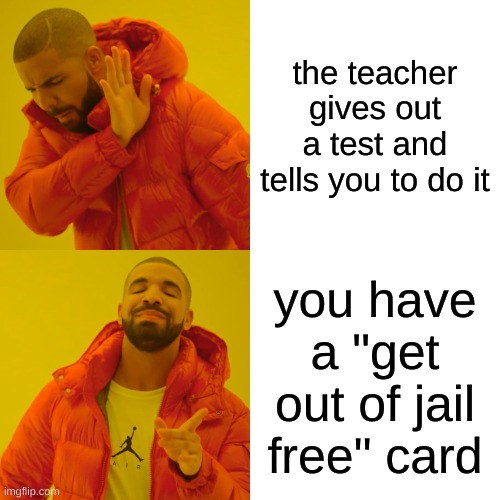 you can always wish... | the teacher gives out a test and tells you to do it; you have a "get out of jail free" card | image tagged in memes,drake hotline bling,school,test,wat | made w/ Imgflip meme maker