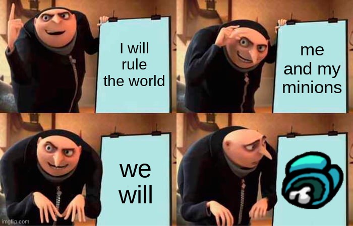 Gru's Plan | I will rule the world; me and my minions; we will | image tagged in memes,gru's plan | made w/ Imgflip meme maker