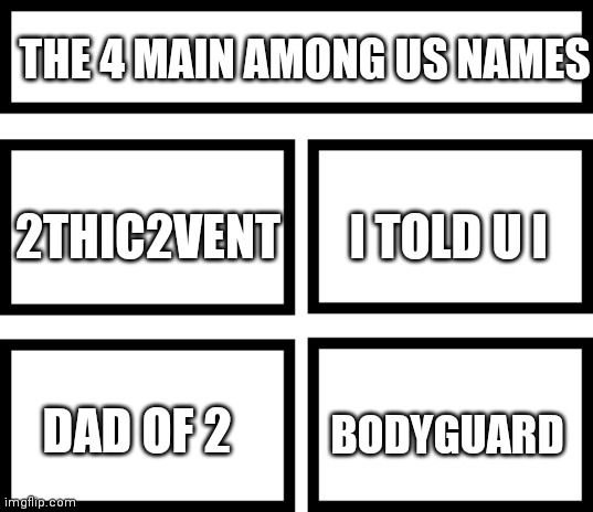 The 4 common among us names | THE 4 MAIN AMONG US NAMES; I TOLD U I; 2THIC2VENT; BODYGUARD; DAD OF 2 | image tagged in 4 horsemen of,among us | made w/ Imgflip meme maker