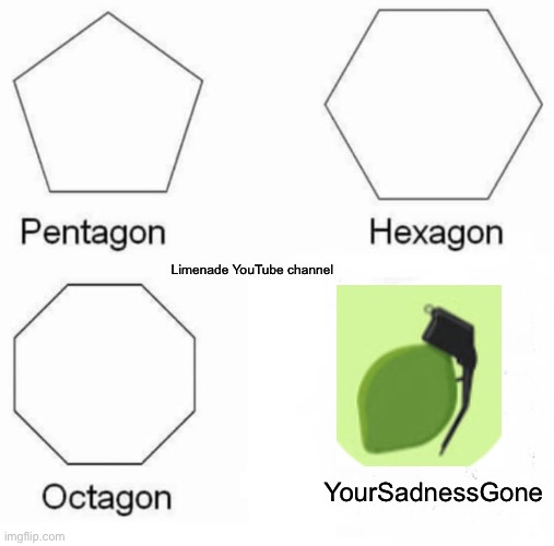 Pentagon Hexagon Octagon Meme | Limenade YouTube channel; YourSadnessGone | image tagged in memes,pentagon hexagon octagon | made w/ Imgflip meme maker