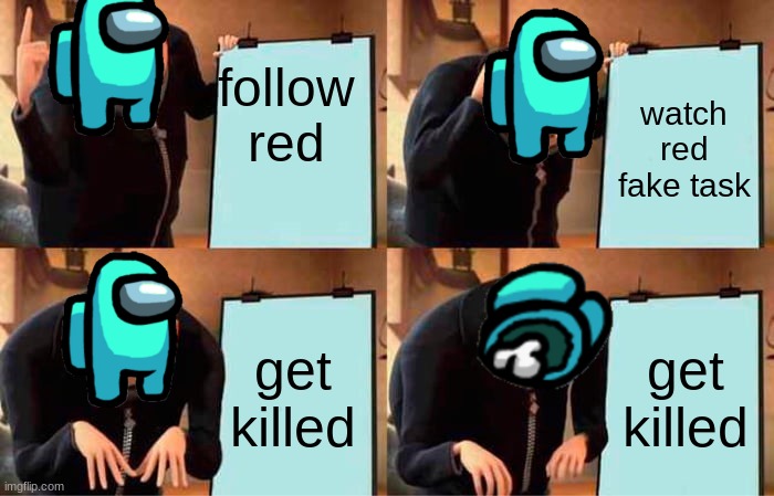 stop following red | follow red; watch red fake task; get killed; get killed | image tagged in memes,gru's plan | made w/ Imgflip meme maker