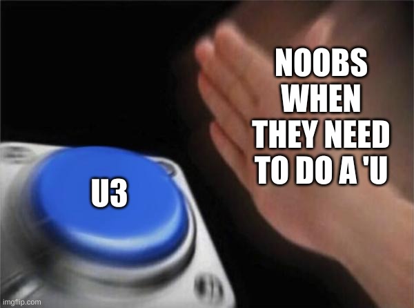 noobs be like | NOOBS WHEN THEY NEED TO DO A 'U; U3 | image tagged in memes,blank nut button,cubing | made w/ Imgflip meme maker