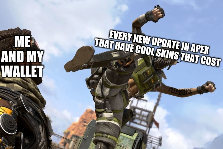 RIP wallet | ME AND MY WALLET; EVERY NEW UPDATE IN APEX THAT HAVE COOL SKINS THAT COST | image tagged in octane stomping mirage | made w/ Imgflip meme maker