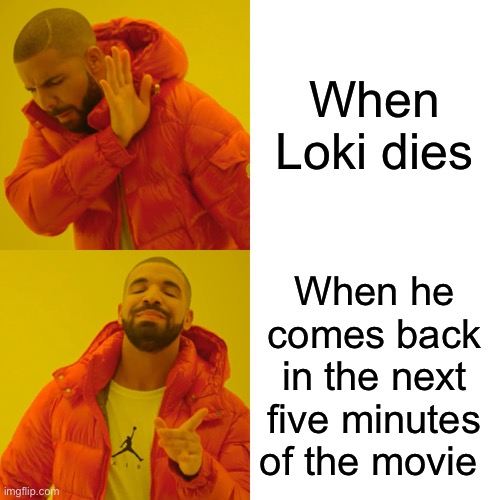 Drake Hotline Bling Meme | When Loki dies; When he comes back in the next five minutes of the movie | image tagged in memes,drake hotline bling | made w/ Imgflip meme maker