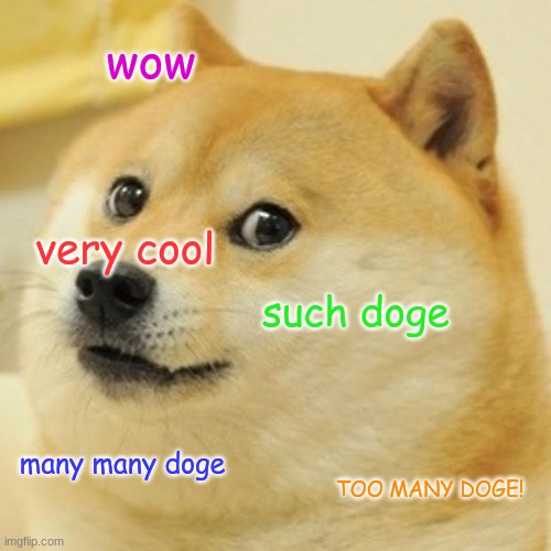 Doge Meme | wow; very cool; such doge; many many doge; TOO MANY DOGE! | image tagged in memes,doge | made w/ Imgflip meme maker