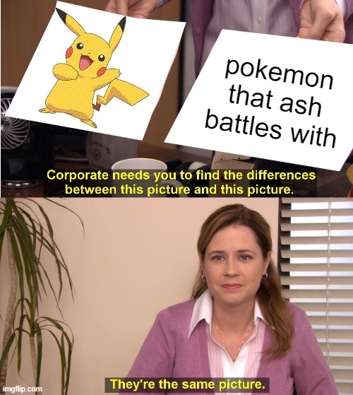Ash only uses pikachu | pokemon that ash battles with | image tagged in memes,they're the same picture | made w/ Imgflip meme maker
