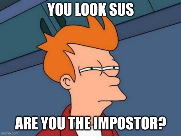 you look sus | YOU LOOK SUS; ARE YOU THE IMPOSTOR? | image tagged in memes,amongus | made w/ Imgflip meme maker