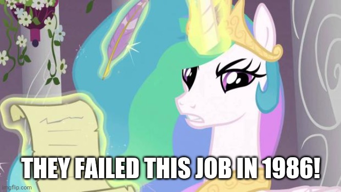 my little pony you failed the ap exam | THEY FAILED THIS JOB IN 1986! | image tagged in my little pony you failed the ap exam | made w/ Imgflip meme maker