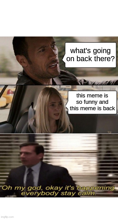 The Rock Driving | what's going on back there? this meme is so funny and this meme is back | image tagged in memes,the rock driving | made w/ Imgflip meme maker