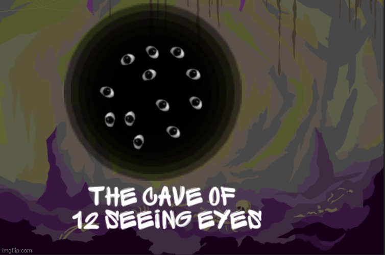 The cave of 12 seeing eyes | image tagged in what | made w/ Imgflip meme maker