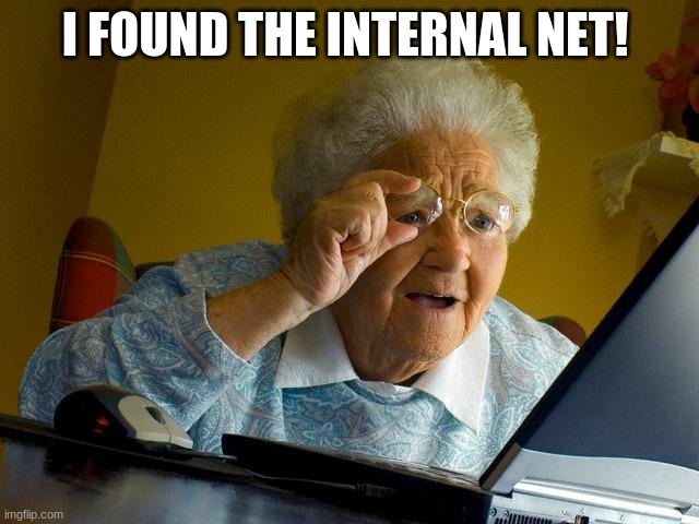 I found the Internal Net! | I FOUND THE INTERNAL NET! | image tagged in memes,internal net,internet | made w/ Imgflip meme maker