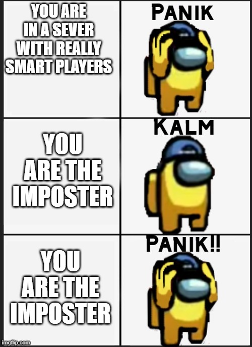 Panik or kalm? | YOU ARE IN A SEVER WITH REALLY SMART PLAYERS; YOU ARE THE IMPOSTER; YOU ARE THE IMPOSTER | image tagged in among us panik,panik kalm panik | made w/ Imgflip meme maker