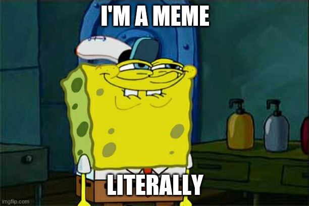 Don't You Squidward | I'M A MEME; LITERALLY | image tagged in memes,don't you squidward | made w/ Imgflip meme maker