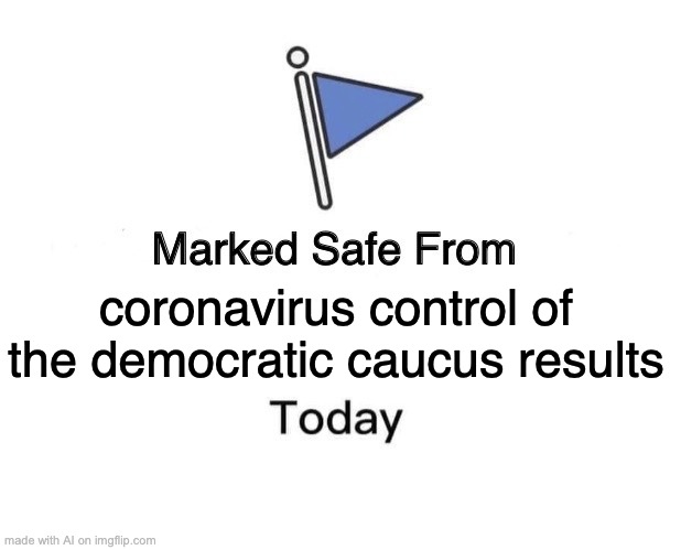 wth??? | coronavirus control of the democratic caucus results | image tagged in memes,marked safe from | made w/ Imgflip meme maker