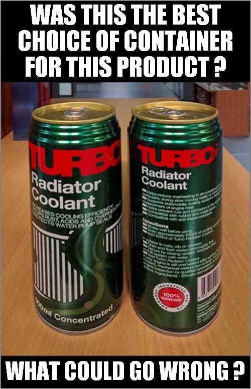 Chug ! Chug ! Chug ! | WAS THIS THE BEST CHOICE OF CONTAINER FOR THIS PRODUCT ? WHAT COULD GO WRONG ? | image tagged in fun,death,poison,chug,frontpage | made w/ Imgflip meme maker