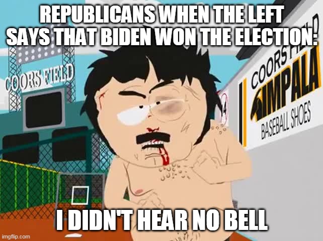 I didn't hear no bell | REPUBLICANS WHEN THE LEFT SAYS THAT BIDEN WON THE ELECTION:; I DIDN'T HEAR NO BELL | image tagged in i didn't hear no bell | made w/ Imgflip meme maker