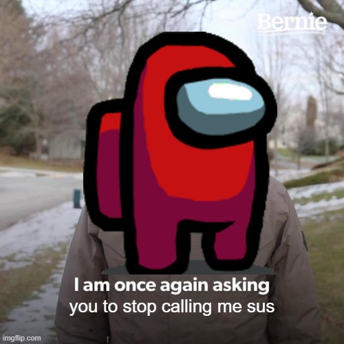 Welp it happpens all time | you to stop calling me sus | image tagged in among us,impostor,sus | made w/ Imgflip meme maker