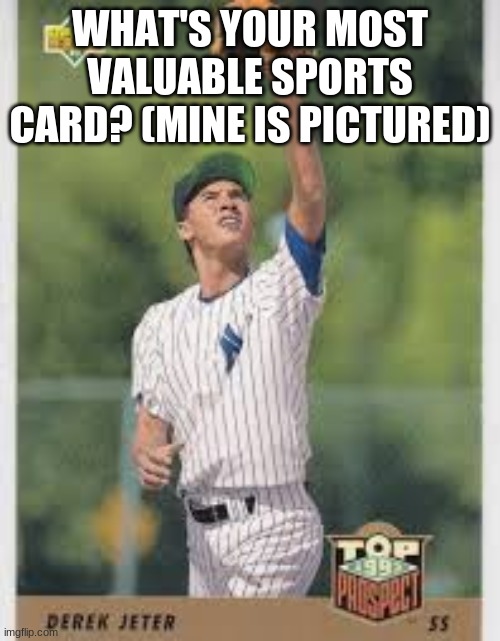 poll | WHAT'S YOUR MOST VALUABLE SPORTS CARD? (MINE IS PICTURED) | image tagged in baseball,basketball,football,hockey,racing | made w/ Imgflip meme maker