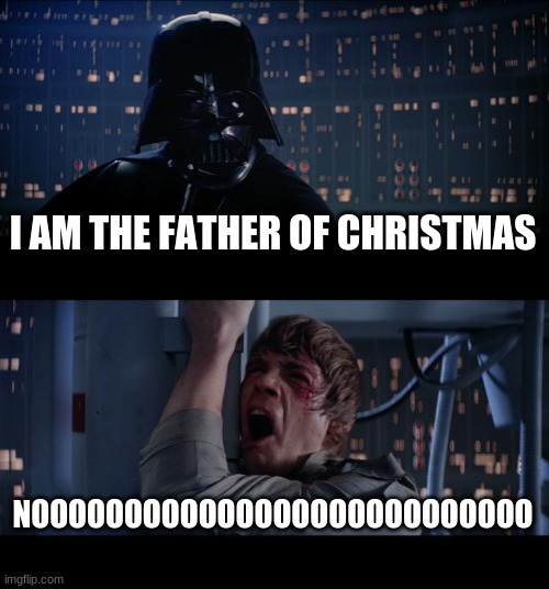 Star Wars No Meme | I AM THE FATHER OF CHRISTMAS; NOOOOOOOOOOOOOOOOOOOOOOOOOOO | image tagged in memes,star wars no | made w/ Imgflip meme maker