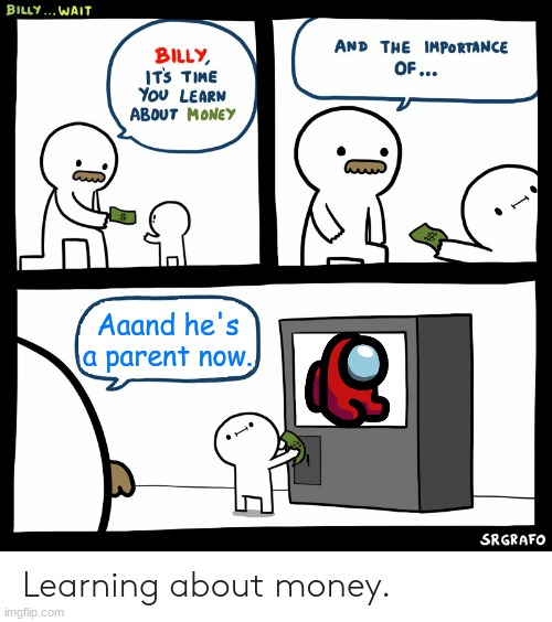 Billy Learning About Money |  Aaand he's a parent now. | image tagged in billy learning about money,among us | made w/ Imgflip meme maker
