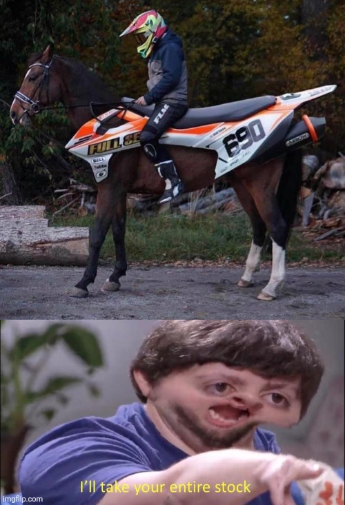 MotorHorse! | image tagged in i'll take your entire stock,funny,memes,invest,funny memes,teacher what are you laughing at | made w/ Imgflip meme maker