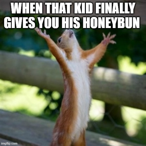 YASS | WHEN THAT KID FINALLY GIVES YOU HIS HONEYBUN | image tagged in yass | made w/ Imgflip meme maker