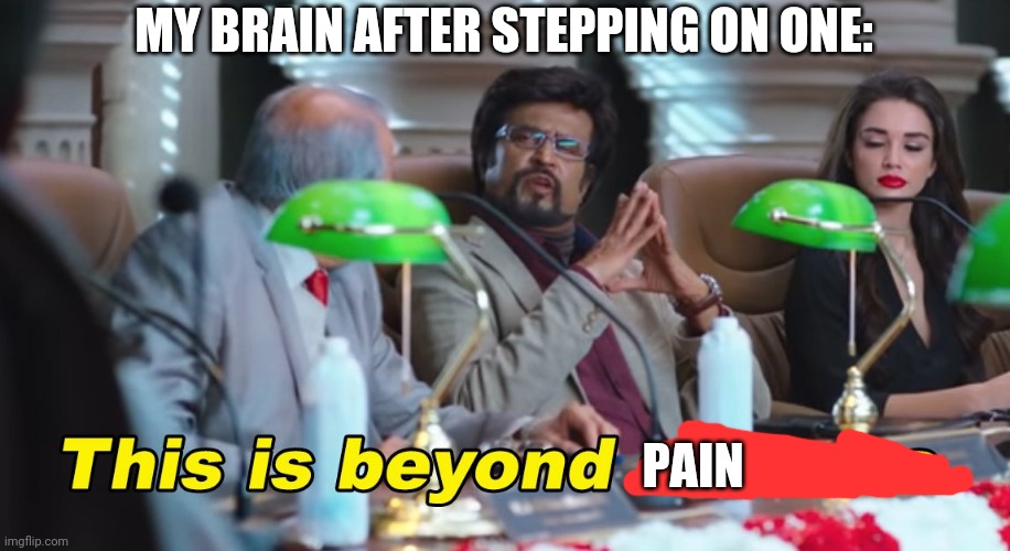 This is beyond science | MY BRAIN AFTER STEPPING ON ONE: PAIN | image tagged in this is beyond science | made w/ Imgflip meme maker