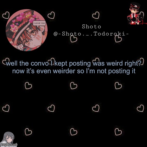 shoto 4 | well the convo I kept posting was weird right?
now it’s even weirder so I’m not posting it | image tagged in shoto 4 | made w/ Imgflip meme maker