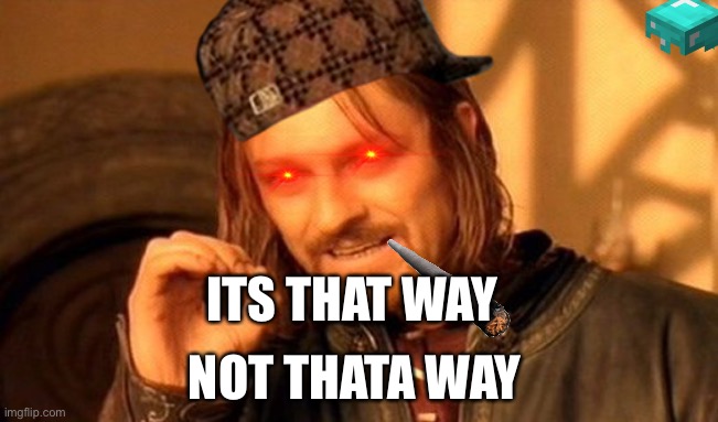 One Does Not Simply Meme | ITS THAT WAY; NOT THATA WAY | image tagged in memes,one does not simply | made w/ Imgflip meme maker