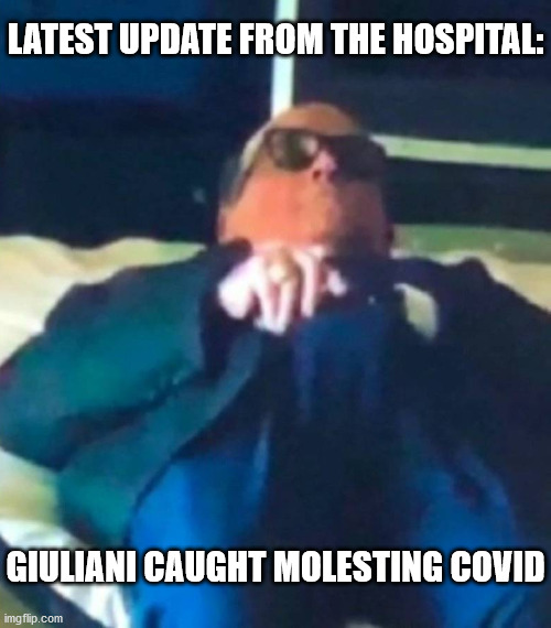 LATEST UPDATE FROM THE HOSPITAL: GIULIANI CAUGHT MOLESTING COVID | made w/ Imgflip meme maker