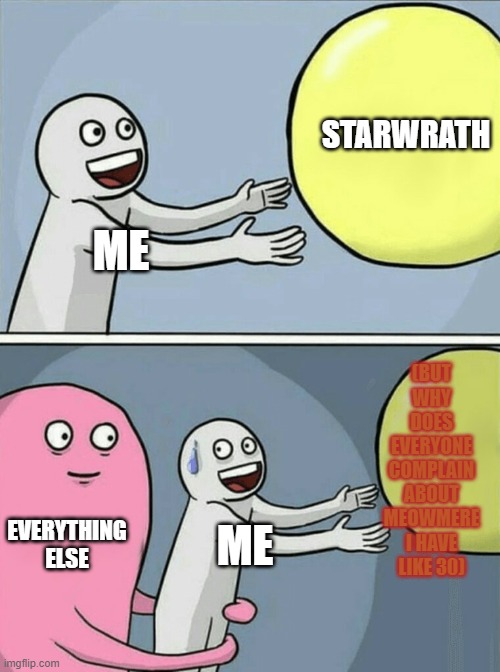 I NEED STARWRATH PLEASE- | STARWRATH; ME; (BUT WHY DOES EVERYONE COMPLAIN ABOUT MEOWMERE I HAVE LIKE 30); EVERYTHING ELSE; ME | image tagged in terraria,starwrath,moonlord,why | made w/ Imgflip meme maker