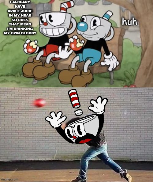 APPLE | I ALREADY HAVE APPLE JUICE IN MY HEAD SO DOES THAT MEAN I'M DRINKING MY OWN BLOOD? huh | image tagged in opinion cuphead,apple,huh,memes | made w/ Imgflip meme maker