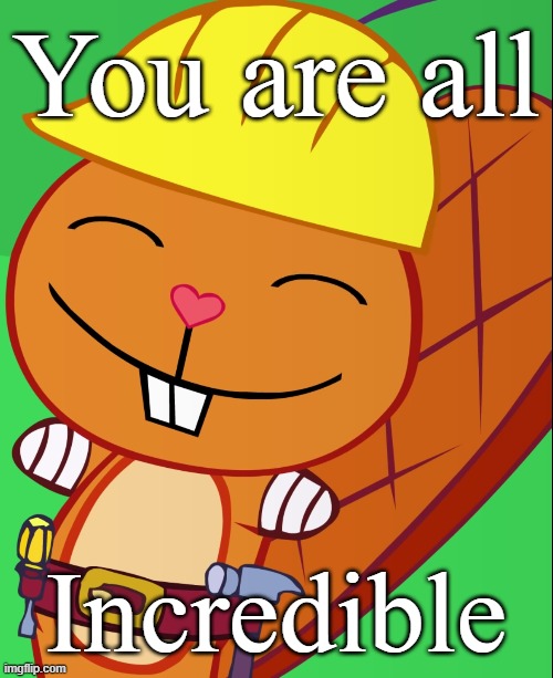 Happy Handy (HTF) | You are all; Incredible | image tagged in happy handy htf | made w/ Imgflip meme maker
