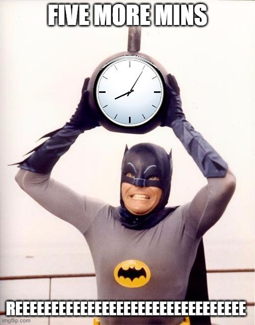 https://strawpoll.com/y7sz2veh9 | FIVE MORE MINS; REEEEEEEEEEEEEEEEEEEEEEEEEEEEEEEE | image tagged in batman with clock | made w/ Imgflip meme maker