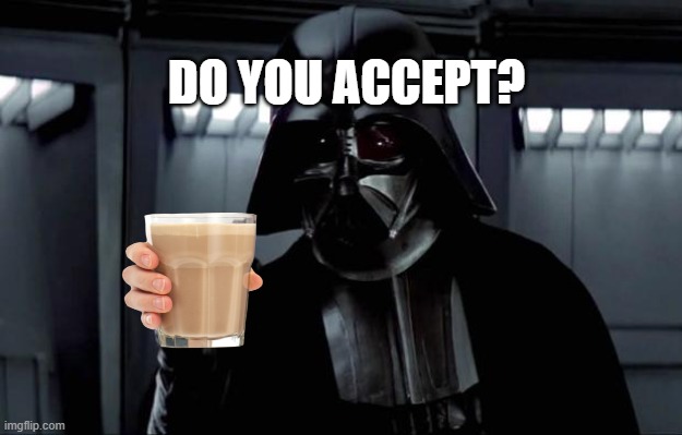 Do You? | DO YOU ACCEPT? | image tagged in darth vader,chocolate,milk,chocolate milk,star wars | made w/ Imgflip meme maker