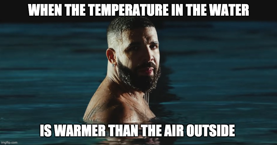 COLD SAD DRAKE | WHEN THE TEMPERATURE IN THE WATER; IS WARMER THAN THE AIR OUTSIDE | image tagged in drake,water,sad,cold,temperature,simonhawk | made w/ Imgflip meme maker