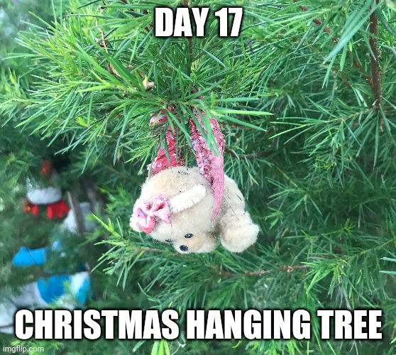 Day 17: Hanging Bear | DAY 17; CHRISTMAS HANGING TREE | image tagged in funny,memes,hanging,christmas,christmas tree,bear | made w/ Imgflip meme maker