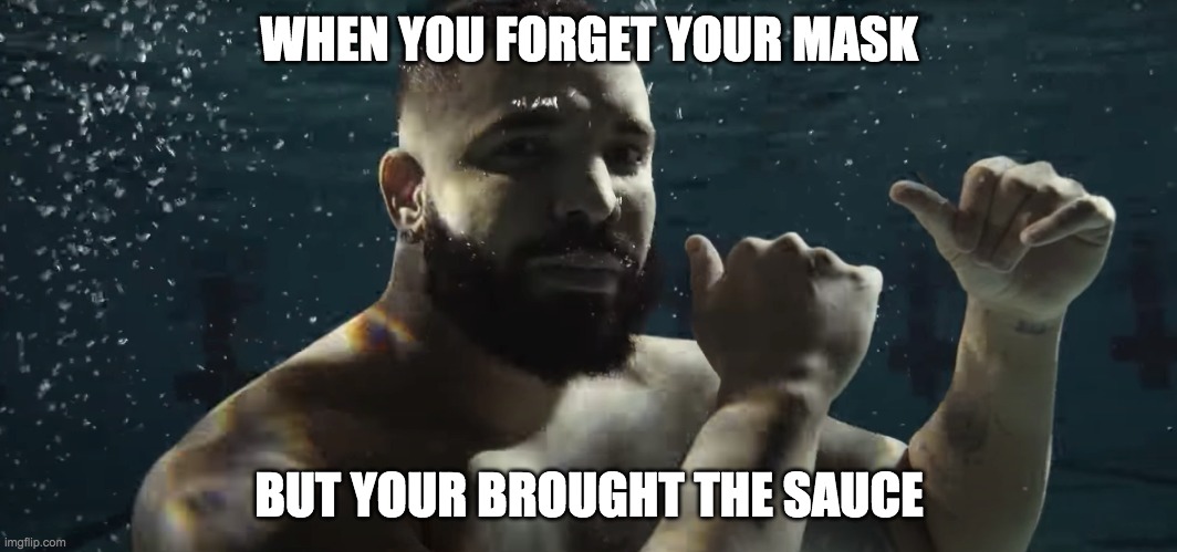 FORGOT MY MASK | WHEN YOU FORGET YOUR MASK; BUT YOUR BROUGHT THE SAUCE | image tagged in mask,sauce,drake,forgot,simonhawk | made w/ Imgflip meme maker
