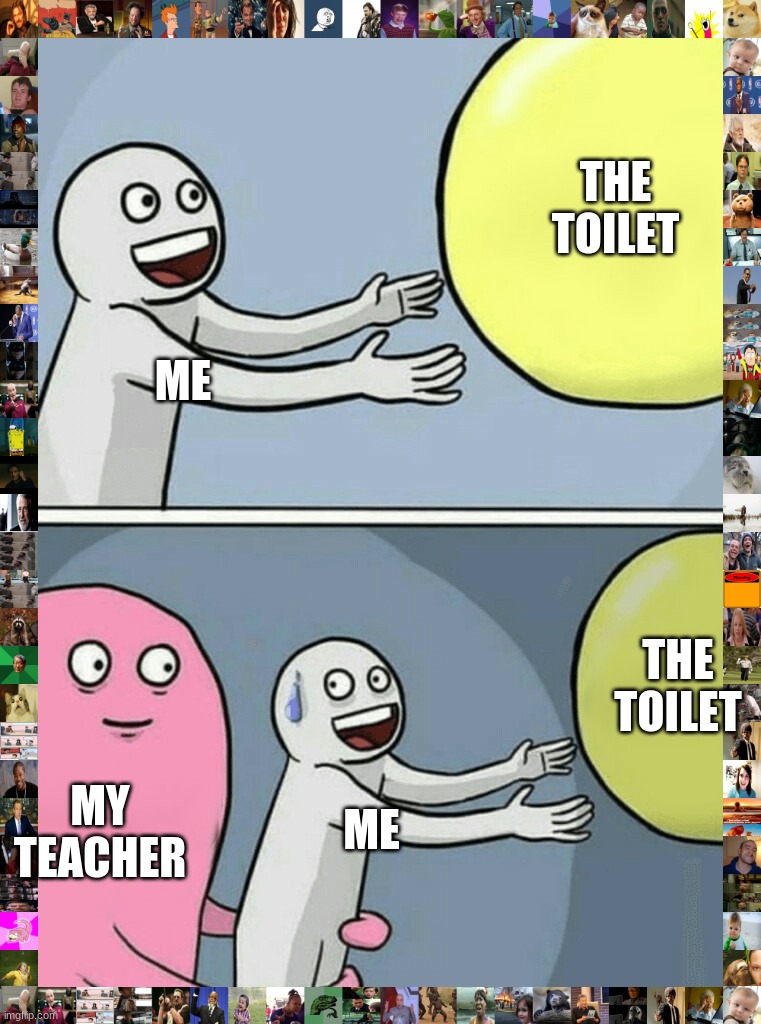 Running Away Balloon | THE TOILET; ME; THE TOILET; MY TEACHER; ME | image tagged in memes,running away balloon | made w/ Imgflip meme maker
