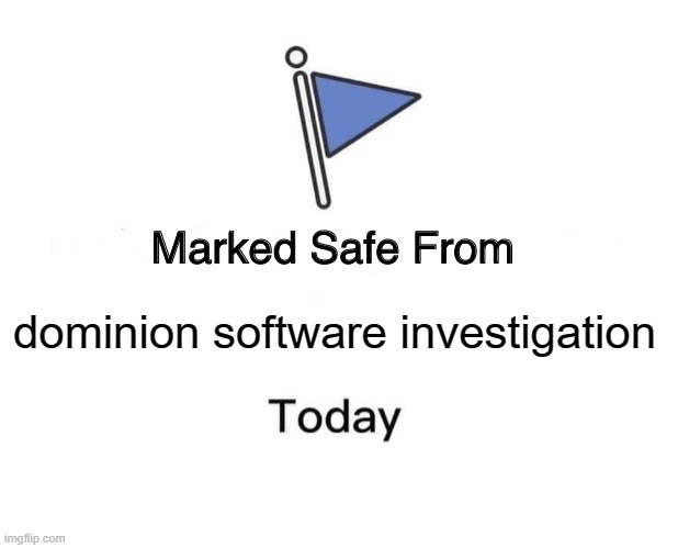 Marked Safe From Meme | dominion software investigation | image tagged in memes,marked safe from,hey i've seen this one | made w/ Imgflip meme maker
