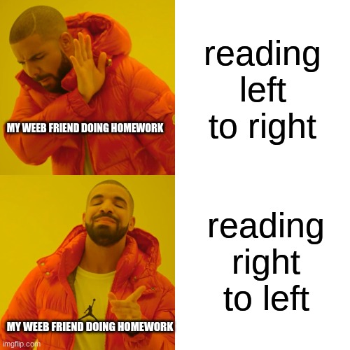 the teacher kept asking why she was reading one of the assignments right to left while i was trying not to laugh | reading left to right; MY WEEB FRIEND DOING HOMEWORK; reading right to left; MY WEEB FRIEND DOING HOMEWORK | image tagged in memes,drake hotline bling,manga | made w/ Imgflip meme maker