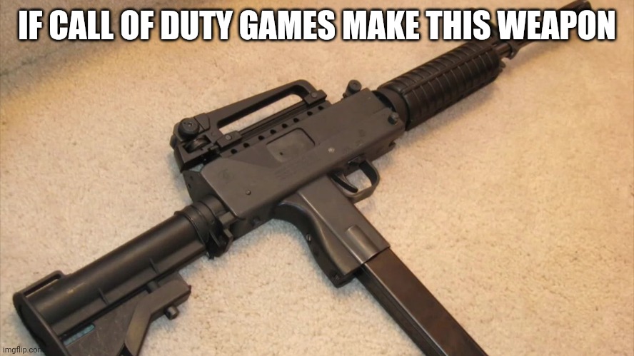 Call of Duty will get this | IF CALL OF DUTY GAMES MAKE THIS WEAPON | image tagged in funny,memes,guns,call of duty,weapons,cod | made w/ Imgflip meme maker