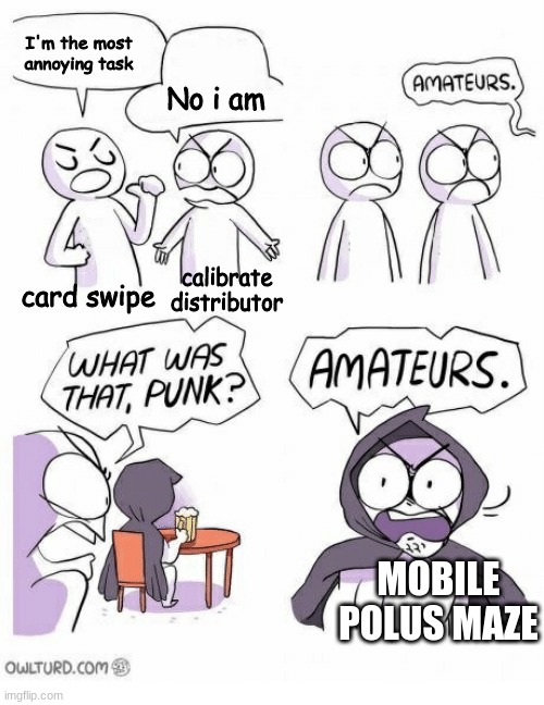 it's true though (for me at least) | I'm the most annoying task; No i am; calibrate distributor; card swipe; MOBILE POLUS MAZE | image tagged in amateurs,among us | made w/ Imgflip meme maker