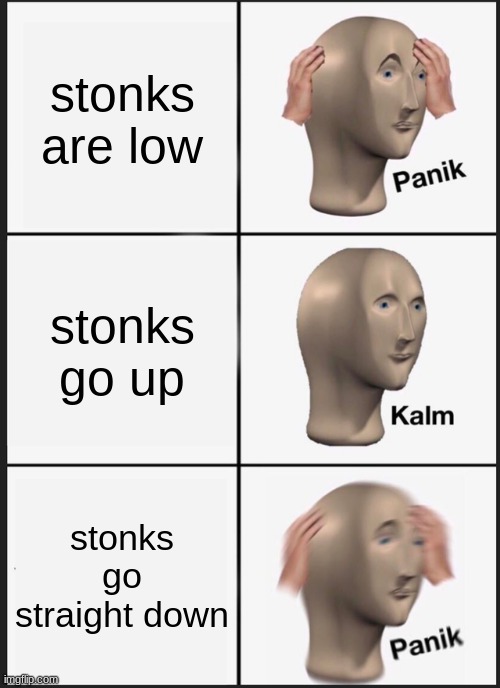 Panik Kalm Panik | stonks are low; stonks go up; stonks go straight down | image tagged in memes,panik kalm panik | made w/ Imgflip meme maker