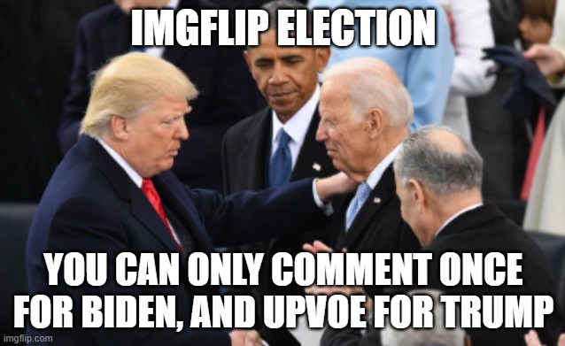 Yet people are still going to comment twice, which is voter fraud. | IMGFLIP ELECTION; YOU CAN ONLY COMMENT ONCE FOR BIDEN, AND UPVOE FOR TRUMP | image tagged in trump vs biden | made w/ Imgflip meme maker