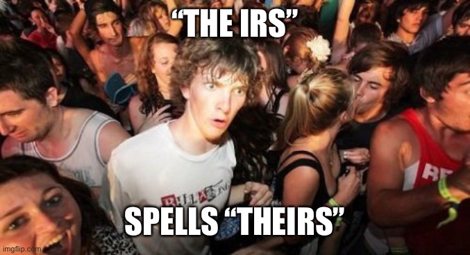 Sudden Clarity Clarence | “THE IRS”; SPELLS “THEIRS” | image tagged in memes,sudden clarity clarence | made w/ Imgflip meme maker