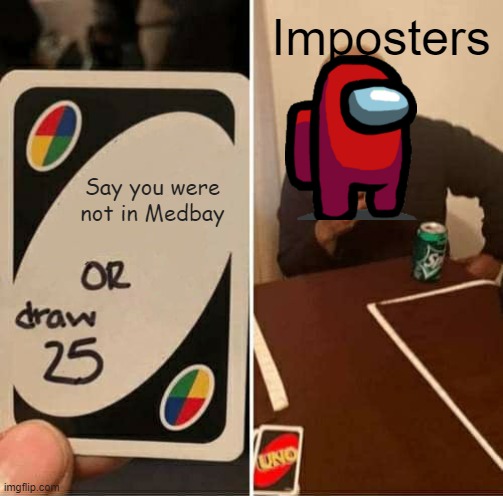 UNO Draw 25 Cards Meme | Imposters; Say you were not in Medbay | image tagged in memes,uno draw 25 cards | made w/ Imgflip meme maker