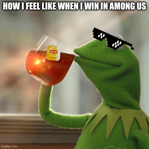 But That's None Of My Business | HOW I FEEL LIKE WHEN I WIN IN AMONG US | image tagged in memes,but that's none of my business,kermit the frog | made w/ Imgflip meme maker
