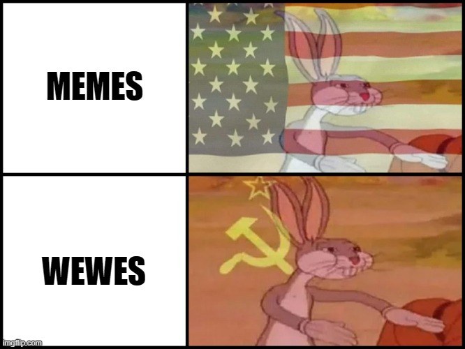 I prefer the American version | MEMES; WEWES | image tagged in capitalist and communist,memes,wewes | made w/ Imgflip meme maker